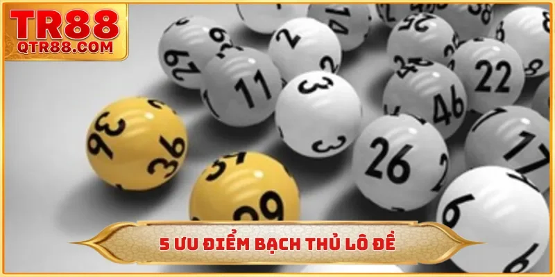 5 ưu điểm bạch thủ lô đề