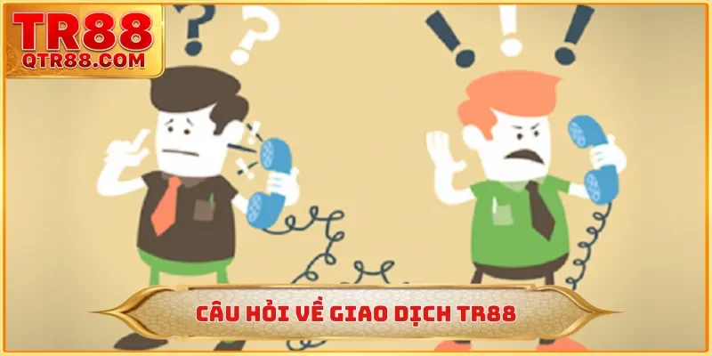 Câu hỏi về giao dịch TR88