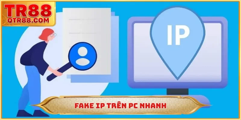 Fake IP trên PC nhanh