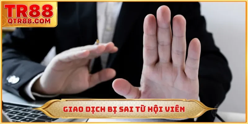 Giao dịch bị sai từ hội viên