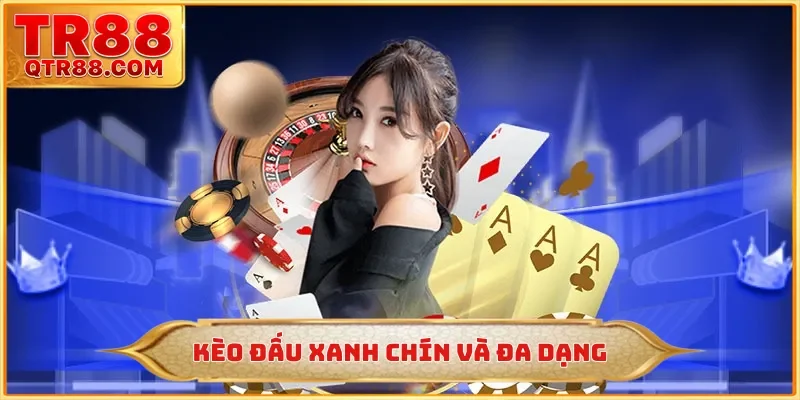 Kèo đấu xanh chín và đa dạng