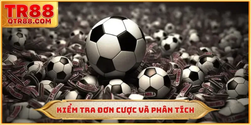 Kiểm tra đơn cược và phân tích