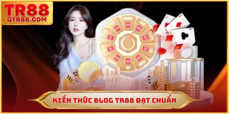 Kiến thức blog TR88 đạt chuẩn