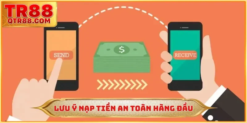 Lưu ý nạp tiền an toàn hàng đầu