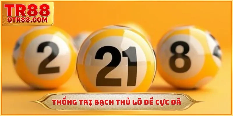 Thống trị bạch thủ lô đề cực đã