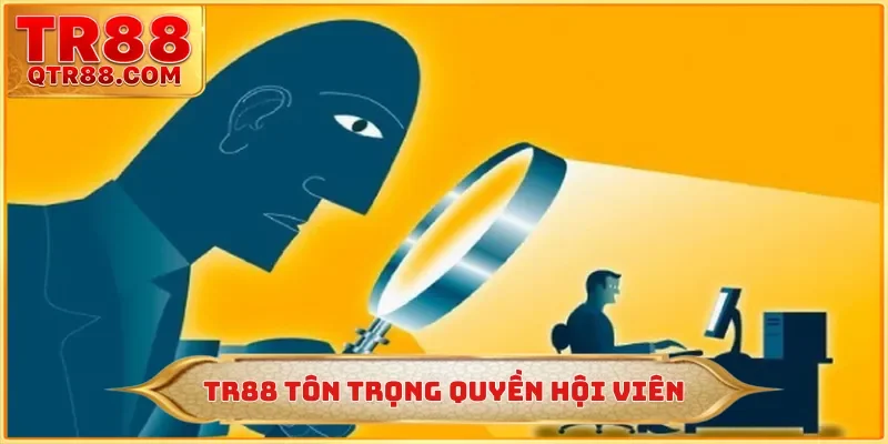TR88 tôn trọng quyền hội viên