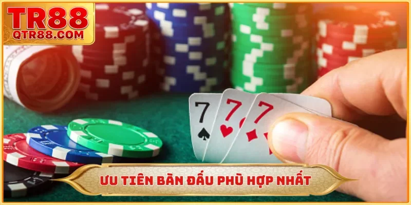 Ưu tiên bàn đấu phù hợp nhất