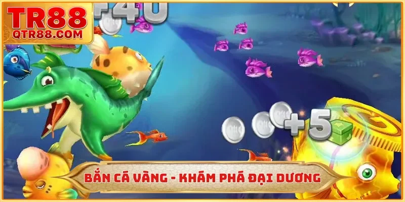 Bắn Cá Vàng - TR88 Cùng Bạn Trải Nghiệm Đại Dương Đầy Bí Ẩn
