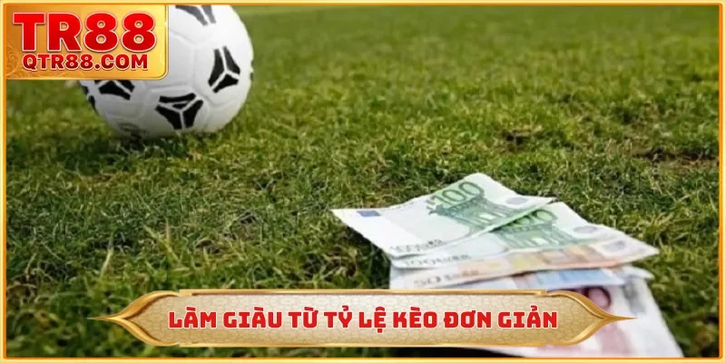 Làm giàu từ tỷ lệ kèo đơn giản